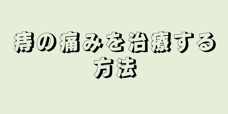 痔の痛みを治療する方法