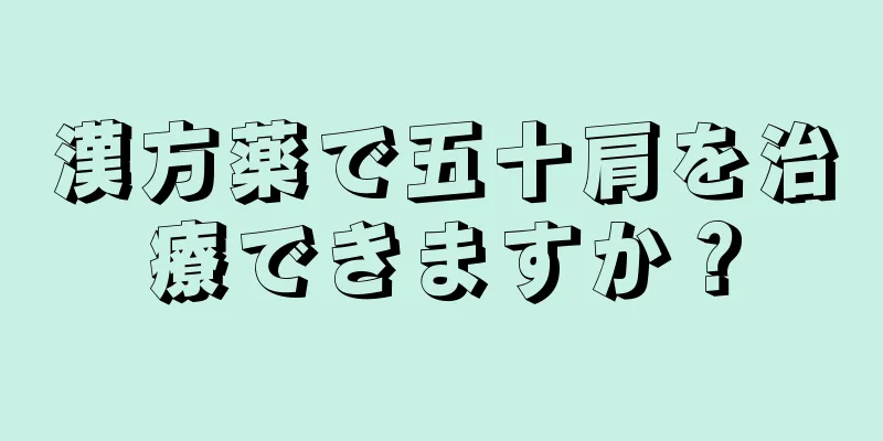 漢方薬で五十肩を治療できますか？