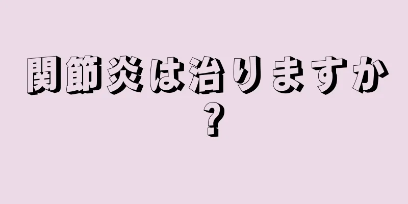 関節炎は治りますか？