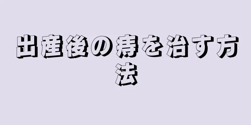 出産後の痔を治す方法