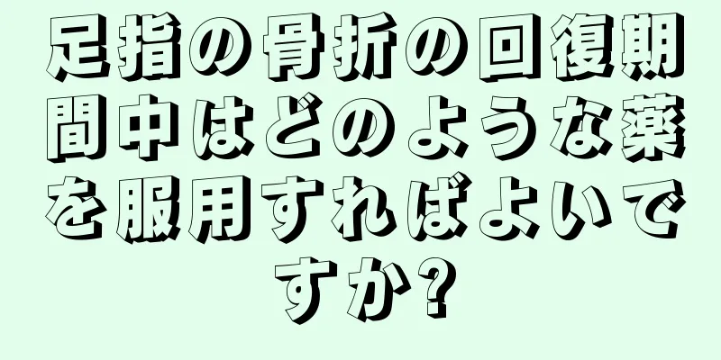 足指の骨折の回復期間中はどのような薬を服用すればよいですか?