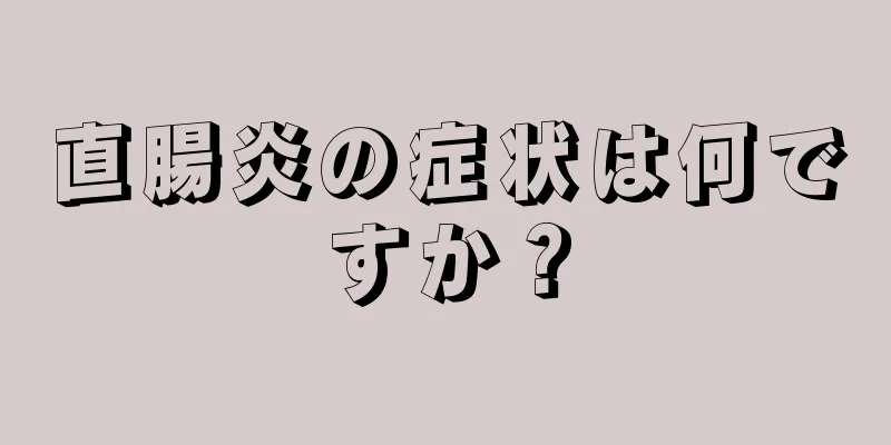 直腸炎の症状は何ですか？