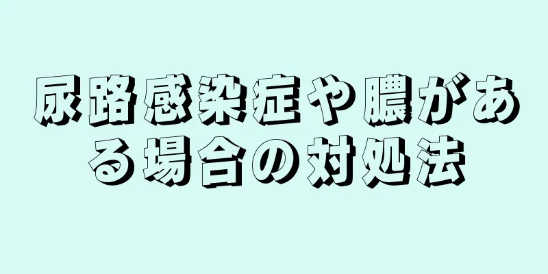 尿路感染症や膿がある場合の対処法