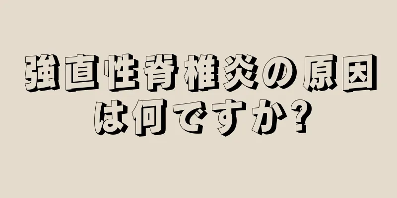 強直性脊椎炎の原因は何ですか?