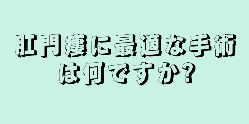 肛門瘻に最適な手術は何ですか?