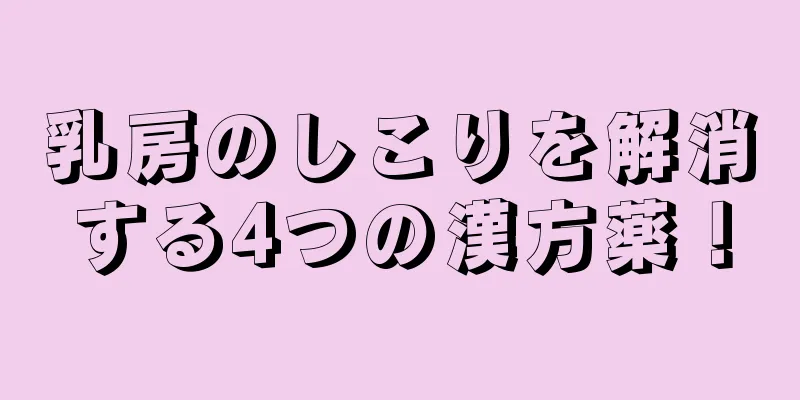 乳房のしこりを解消する4つの漢方薬！