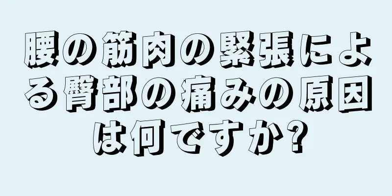 腰の筋肉の緊張による臀部の痛みの原因は何ですか?