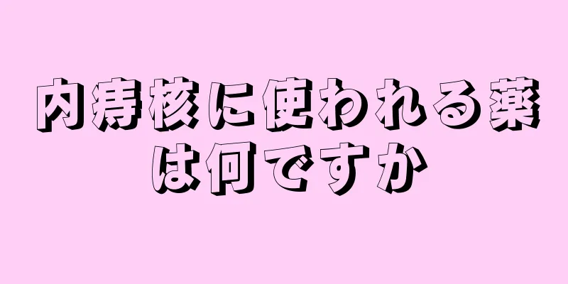 内痔核に使われる薬は何ですか