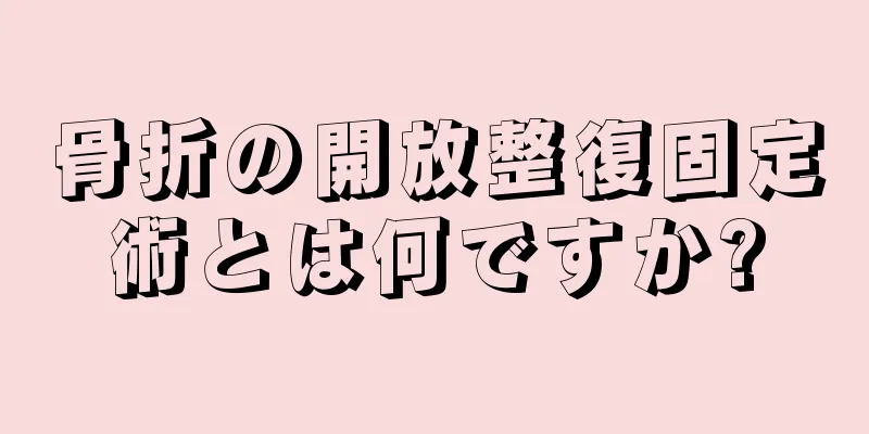 骨折の開放整復固定術とは何ですか?