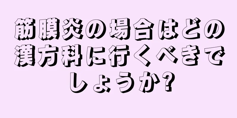 筋膜炎の場合はどの漢方科に行くべきでしょうか?