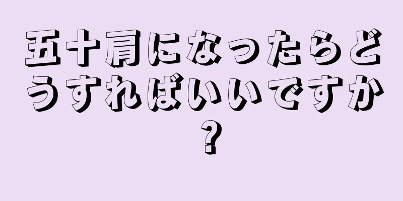 五十肩になったらどうすればいいですか？