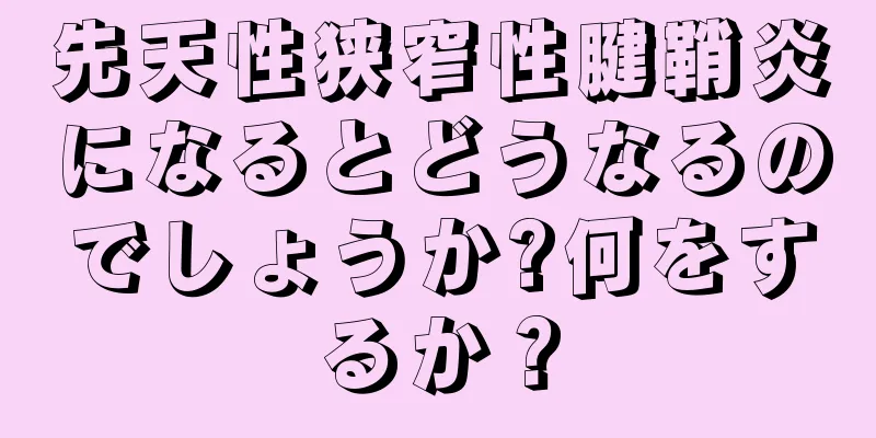 先天性狭窄性腱鞘炎になるとどうなるのでしょうか?何をするか？