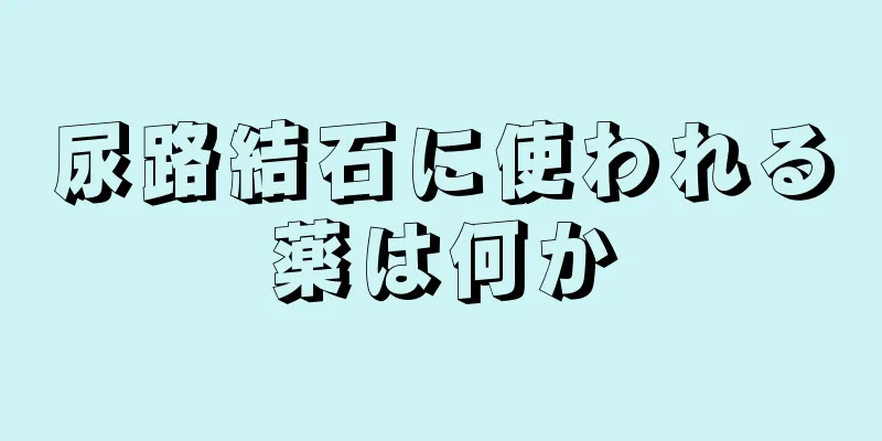 尿路結石に使われる薬は何か