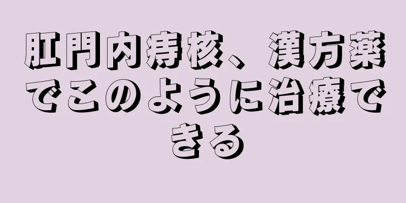 肛門内痔核、漢方薬でこのように治療できる