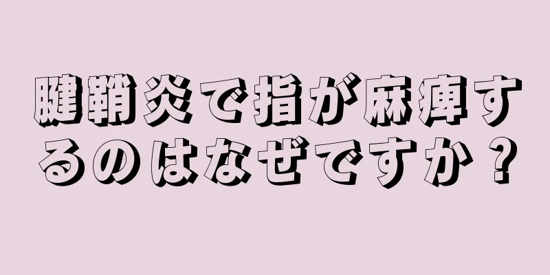 腱鞘炎で指が麻痺するのはなぜですか？
