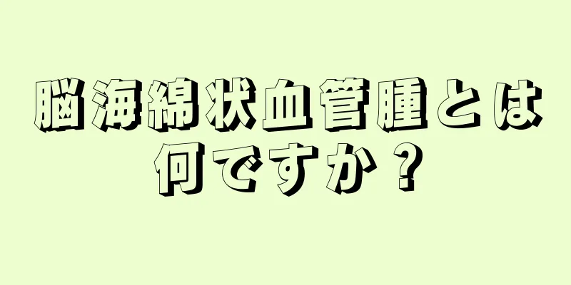 脳海綿状血管腫とは何ですか？