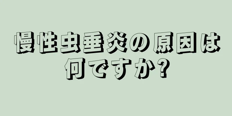 慢性虫垂炎の原因は何ですか?