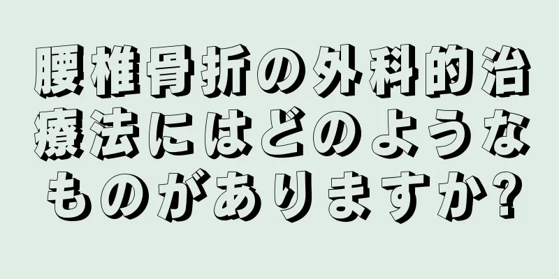 腰椎骨折の外科的治療法にはどのようなものがありますか?