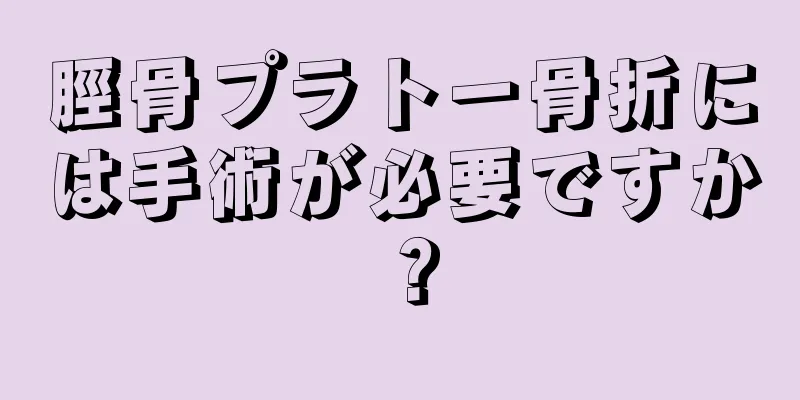 脛骨プラトー骨折には手術が必要ですか？