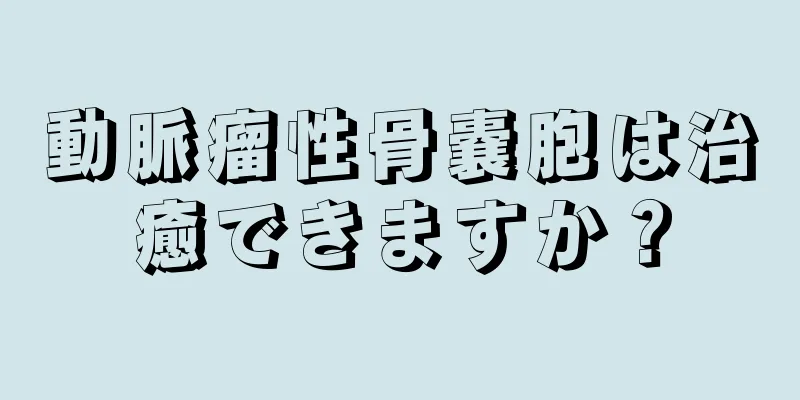動脈瘤性骨嚢胞は治癒できますか？