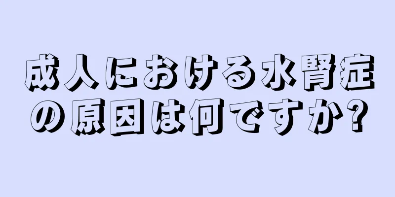 成人における水腎症の原因は何ですか?