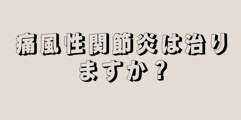 痛風性関節炎は治りますか？
