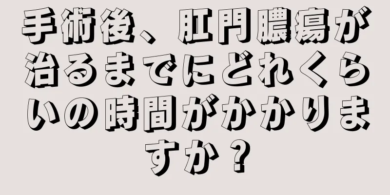 手術後、肛門膿瘍が治るまでにどれくらいの時間がかかりますか？