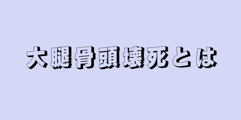 大腿骨頭壊死とは