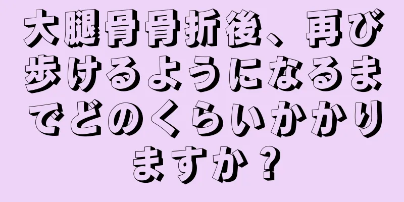 大腿骨骨折後、再び歩けるようになるまでどのくらいかかりますか？