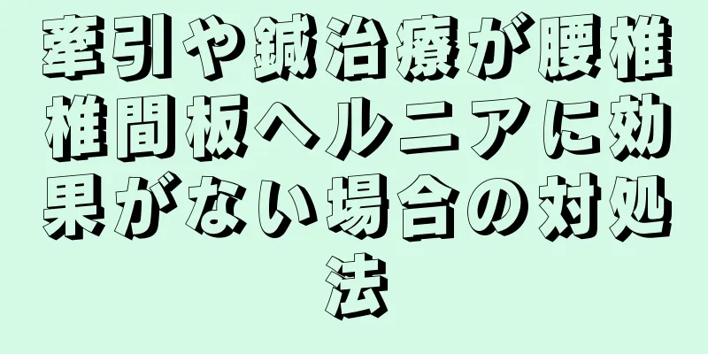 牽引や鍼治療が腰椎椎間板ヘルニアに効果がない場合の対処法