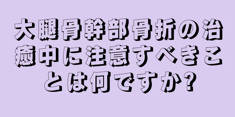 大腿骨幹部骨折の治癒中に注意すべきことは何ですか?
