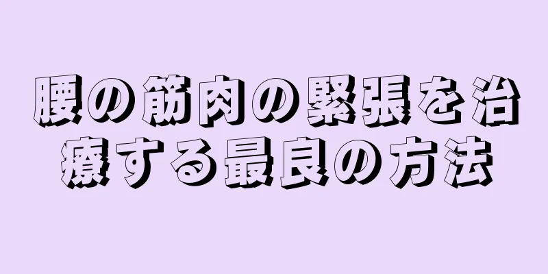 腰の筋肉の緊張を治療する最良の方法