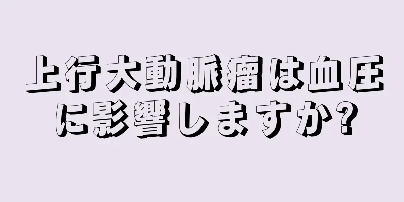 上行大動脈瘤は血圧に影響しますか?