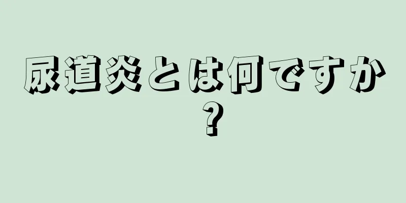 尿道炎とは何ですか？