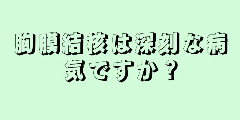 胸膜結核は深刻な病気ですか？