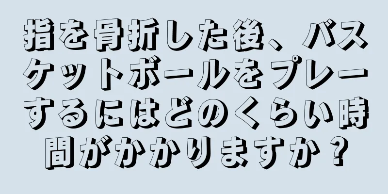 指を骨折した後、バスケットボールをプレーするにはどのくらい時間がかかりますか？