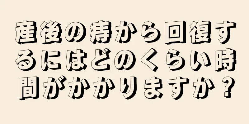 産後の痔から回復するにはどのくらい時間がかかりますか？