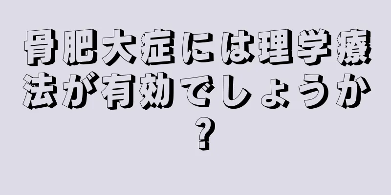 骨肥大症には理学療法が有効でしょうか？