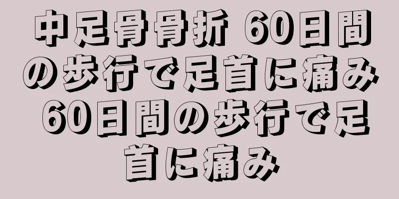 中足骨骨折 60日間の歩行で足首に痛み 60日間の歩行で足首に痛み