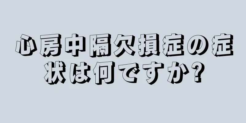 心房中隔欠損症の症状は何ですか?