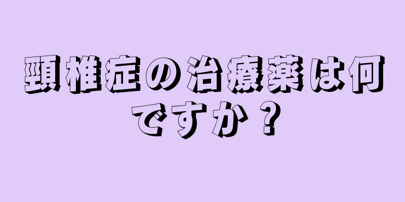 頸椎症の治療薬は何ですか？
