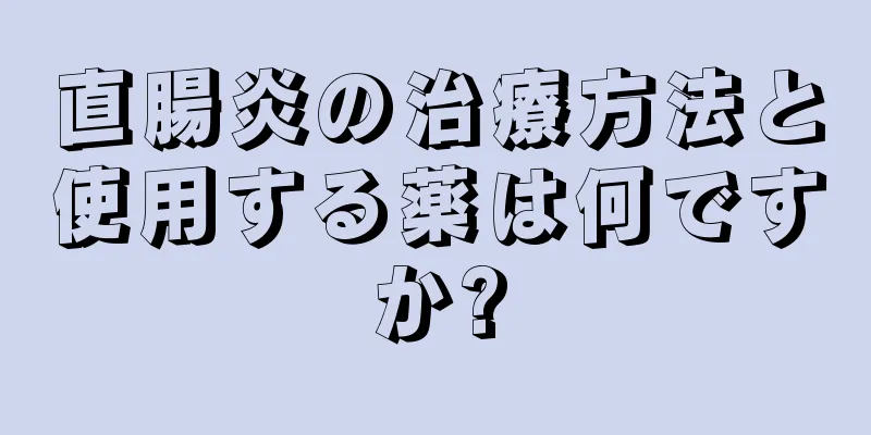 直腸炎の治療方法と使用する薬は何ですか?