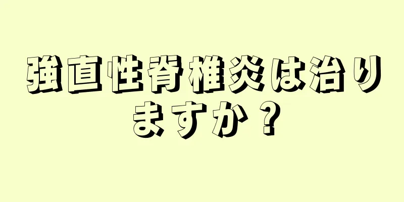 強直性脊椎炎は治りますか？
