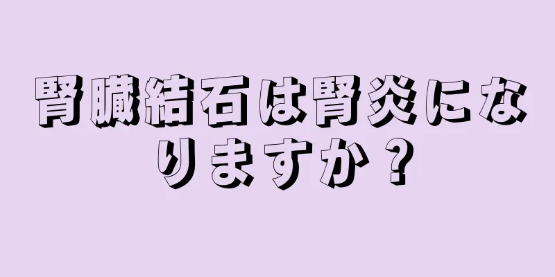腎臓結石は腎炎になりますか？