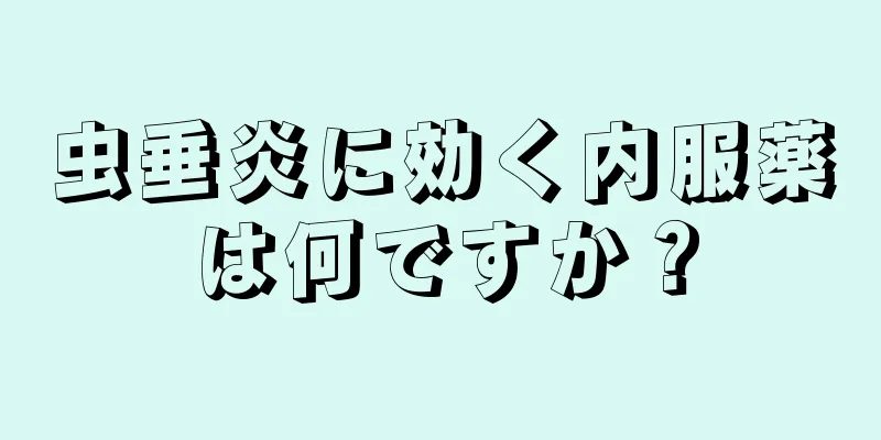 虫垂炎に効く内服薬は何ですか？