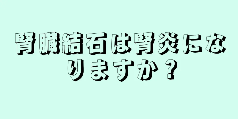 腎臓結石は腎炎になりますか？
