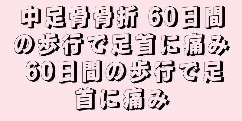 中足骨骨折 60日間の歩行で足首に痛み 60日間の歩行で足首に痛み