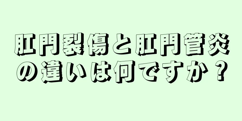 肛門裂傷と肛門管炎の違いは何ですか？