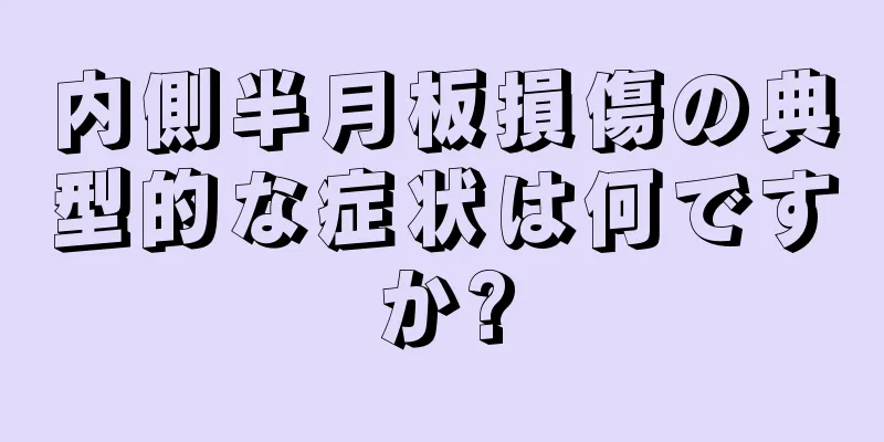 内側半月板損傷の典型的な症状は何ですか?