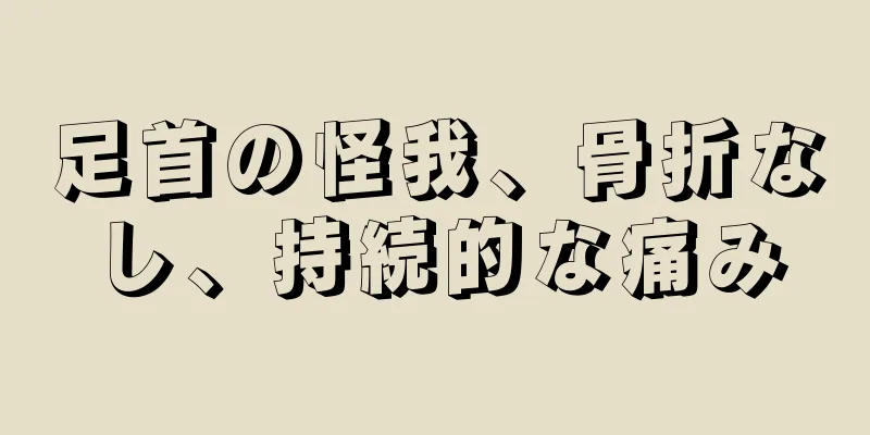 足首の怪我、骨折なし、持続的な痛み
